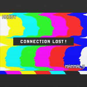 Messy Mammals - Connection Lost!